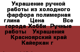 Украшение ручной работы из холодного фарфора(полимерная глина)  › Цена ­ 500 - Все города Хобби. Ручные работы » Украшения   . Красноярский край,Кайеркан г.